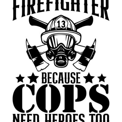 firefighter because cops need heroes too Thumbnail